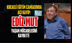 KOCAELİ EĞİTİM CAMİASINDA ACI KAYIP: REHBER ÖĞRETMEN EDİZ MUT YAŞAM MÜCADELESİNİ KAYBETTİ
