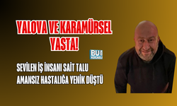 YALOVA VE KARAMÜRSEL YASTA! SEVİLEN İŞ İNSANI SAİT TALU AMANSIZ HASTALIĞA YENİK DÜŞTÜ