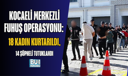 KOCAELİ MERKEZLİ FUHUŞ OPERASYONU: 18 KADIN KURTARILDI, 14 ŞÜPHELİ TUTUKLANDI