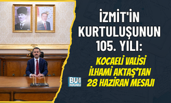 İZMİT'İN KURTULUŞUNUN 105. YILI: KOCAELİ VALİSİ İLHAMİ AKTAŞ'TAN 28 HAZİRAN MESAJI