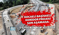 KOCAELİ BAŞİSKELE KORİDOR PROJESİ SON AŞAMADA: 9 KÖPRÜNÜN MONTAJI BİTTİ