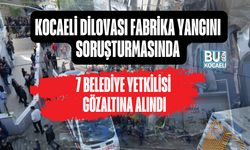 KOCAELİ DİLOVASI FABRİKA YANGINI SORUŞTURMASINDA 7 BELEDİYE YETKİLİSİ GÖZALTINA ALINDI