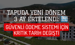 TAPUDA YENİ DÖNEM 3 AY ERTELENDİ: GÜVENLİ ÖDEME SİSTEMİ İÇİN KRİTİK TARİH DEĞİŞTİ