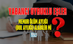 YABANCI UYRUKLU EŞLER MEMUR ÖLÜM AYLIĞI (DUL AYLIĞI) ALABİLİR Mİ?
