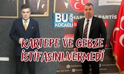 Kartepe ve Gebze İstifasını Vermedi