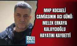 MHP KOCAELİ CAMİASININ ACI GÜNÜ: MELEK ERKAYA KALAYCIOĞLU HAYATINI KAYBETTİ