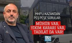 MHP'Lİ KAZAN'DAN PEŞ PEŞE SORULAR: MÜHÜR VAR, YIKIM KARARI VAR, TADİLAT DA VAR!