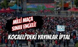 MİLLİ MAÇA SINAV ENGELİ! KOCAELİ'DEKİ YAYINLAR İPTAL