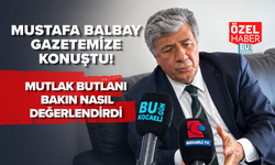 MUSTAFA BALBAY GAZETEMİZE KONUŞTU! MUTLAK BUTLANI BAKIN NASIL DEĞERLENDİRDİ