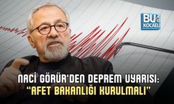 NACİ GÖRÜR’DEN DEPREM UYARISI: “AFET BAKANLIĞI KURULMALI”