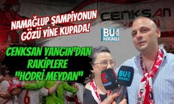 NAMAĞLUP ŞAMPİYONUN GÖZÜ YİNE KUPADA! CENKSAN YANGIN’DAN RAKİPLERE “HODRİ MEYDAN”