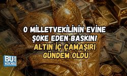 O MİLLETVEKİLİNİN EVİNE ŞOKE EDEN BASKIN! ALTIN İÇ ÇAMAŞIRI GÜNDEM OLDU