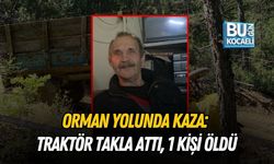 ORMAN YOLUNDA KAZA: TRAKTÖR TAKLA ATTI, 1 KİŞİ ÖLDÜ
