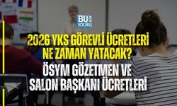 2026 YKS GÖREVLİ ÜCRETLERİ NE ZAMAN YATACAK? ÖSYM GÖZETMEN VE SALON BAŞKANI ÜCRETLERİ