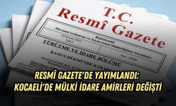 RESMÎ GAZETE'DE YAYIMLANDI: KOCAELİ'DE MÜLKİ İDARE AMİRLERİ DEĞİŞTİ