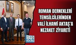 ROMAN DERNEKLERİ TEMSİLCİLERİNDEN VALİ İLHAMİ AKTAŞ’A NEZAKET ZİYARETİ