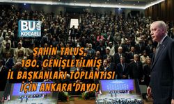 ŞAHİN TALUS, 180. GENİŞLETİLMİŞ İL BAŞKANLARI TOPLANTISI İÇİN ANKARA'DAYDI