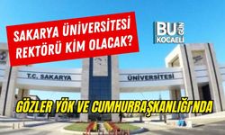 SAKARYA ÜNİVERSİTESİ REKTÖRÜ KİM OLACAK, GÖZLER YÖK VE CUMHURBAŞKANLIĞI'NDA