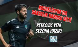 KOCAELİSPOR'DA SAKATLIK KABUSU BİTTİ PETKOVIC YENİ SEZONA HAZIR!