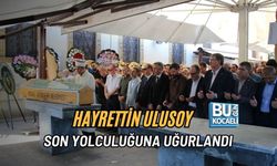 HAYRETTİN ULUSOY SON YOLCULUĞUNA UĞURLANDI