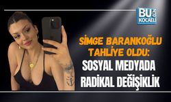 SİMGE BARANKOĞLU TAHLİYE OLDU: SOSYAL MEDYADA RADİKAL DEĞİŞİKLİK
