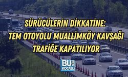 SÜRÜCÜLERİN DİKKATİNE: TEM OTOYOLU MUALLİMKÖY KAVŞAĞI TRAFİĞE KAPATILIYOR