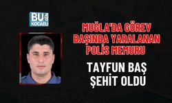 MUĞLA'DA GÖREV BAŞINDA YARALANAN POLİS MEMURU TAYFUN BAŞ ŞEHİT OLDU