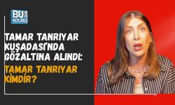 TAMAR TANRIYAR KUŞADASI’NDA GÖZALTINA ALINDI: TAMAR TANRIYAR KİMDİR?