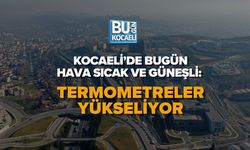 KOCAELİ’DE BUGÜN HAVA SICAK VE GÜNEŞLİ: TERMOMETRELER YÜKSELİYOR