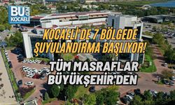 KOCAELİ'DE 7 BÖLGEDE ŞUYULANDIRMA BAŞLIYOR! TÜM MASRAFLAR BÜYÜKŞEHİR'DEN