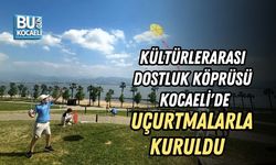 KÜLTÜRLERARASI DOSTLUK KÖPRÜSÜ KOCAELİ'DE UÇURTMALARLA KURULDU