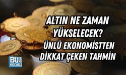 ALTIN NE ZAMAN YÜKSELECEK? ÜNLÜ EKONOMİSTTEN DİKKAT ÇEKEN TAHMİN