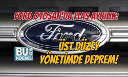 FORD OTOSAN'DA FLAŞ AYRILIK: ÜST DÜZEY YÖNETİMDE DEPREM!
