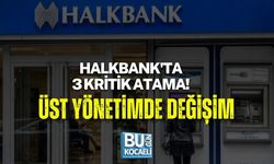 HALKBANK'TA 3 KRİTİK ATAMA! ÜST YÖNETİMDE DEĞİŞİM