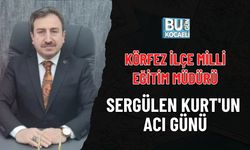KÖRFEZ İLÇE MİLLİ EĞİTİM MÜDÜRÜ SERGÜLEN KURT'UN ACI GÜNÜ