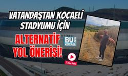VATANDAŞTAN KOCAELİ STADYUMU İÇİN ALTERNATİF YOL ÖNERİSİ!