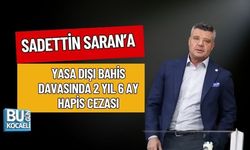SADETTİN SARAN’A YASA DIŞI BAHİS DAVASINDA 2 YIL 6 AY HAPİS CEZASI