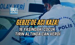 GEBZE'DE ACI KAZA: 16 YAŞINDAKİ ÇOCUK TIRIN ALTINDA CAN VERDİ