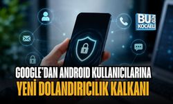 GOOGLE'DAN ANDROID KULLANICILARINA YENİ DOLANDIRICILIK KALKANI