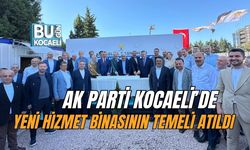 AK PARTİ KOCAELİ’DE YENİ HİZMET BİNASININ TEMELİ ATILDI