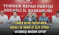 YENİDEN REFAH PARTİSİ’NDEN KOCAELİ’DE RADAR VE CEZA TEPKİSİ: "VATANDAŞI MAĞDUR EDİYOR”