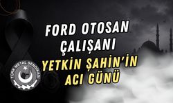 FORD OTOSAN ÇALIŞANI YETKİN ŞAHİN'İN ACI GÜNÜ