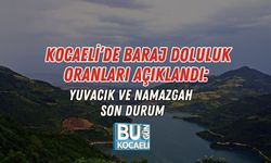 KOCAELİ’DE BARAJ DOLULUK ORANLARI AÇIKLANDI: YUVACIK VE NAMAZGAH SON DURUM