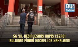 56 YIL KESİNLEŞMİŞ HAPİS CEZASI BULUNAN FİRARİ KOCAELİ'DE YAKALANDI