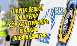 11 AYLIK BEBEĞİ DARP EDİP ÇÖP KONTEYNERİNE BIRAKAN BABA ARANIYOR