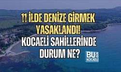 11 İLDE DENİZE GİRMEK YASAKLANDI! KOCAELİ SAHİLLERİNDE DURUM NE?