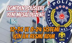 EGM'DEN POLİSLERE YENİ MESAİ DÜZENİ! 12-36 VE 8-24 SİSTEMİ İÇİN İLK RESMİ ADIM