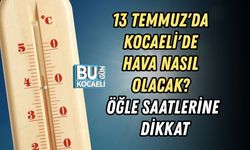 13 TEMMUZ'DA KOCAELİ'DE HAVA NASIL OLACAK? ÖĞLE SAATLERİNE DİKKAT