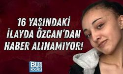 16 YAŞINDAKİ İLAYDA ÖZCAN’DAN HABER ALINAMIYOR! EKİPLER HAREKETE GEÇTİ