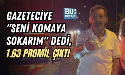 GAZETECİYE "SENİ KOMAYA SOKARIM" DEDİ, 1.63 PROMİL ÇIKTI